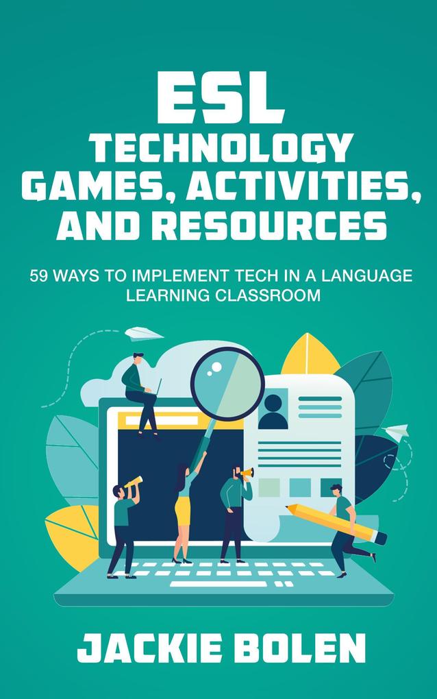 ESL Technology Games Activities and Resources: 59 Ways to Implement Tech in a Language Learning Classroom