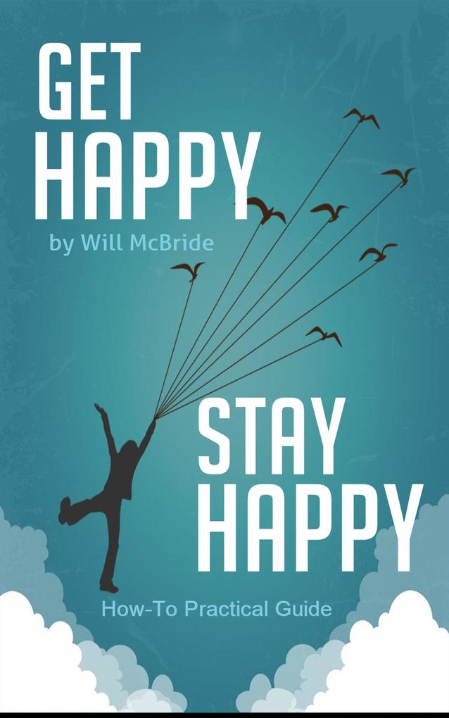 Get Happy Stay Happy (How-To Practical Guides #3)