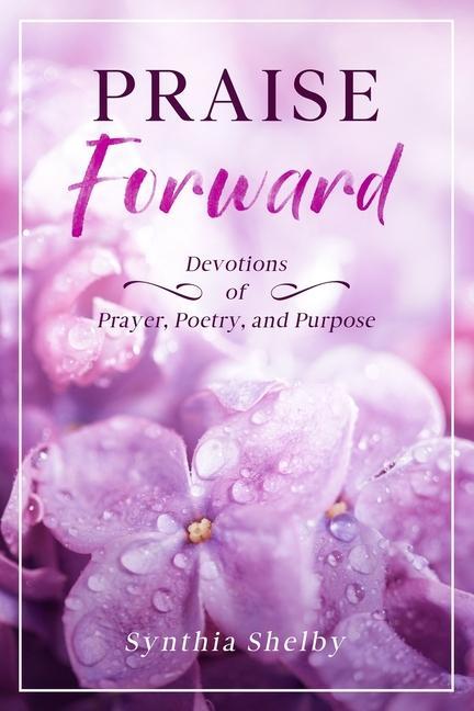 PRAISE Forward: Devotions of Prayer Poetry and Purpose