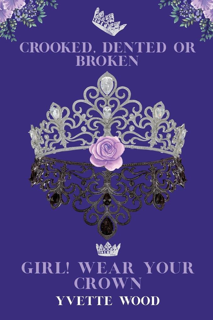 Crooked Dented or Broken. Girl! Wear your Crown