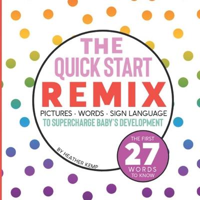 The Quick Start Remix: Pictures Words and Sign Language to Supercharge Baby‘s Development
