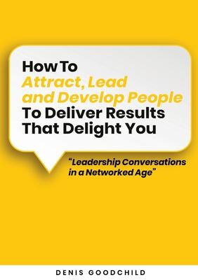 How to Attract Lead and Develop People to Deliver Results that Delight You