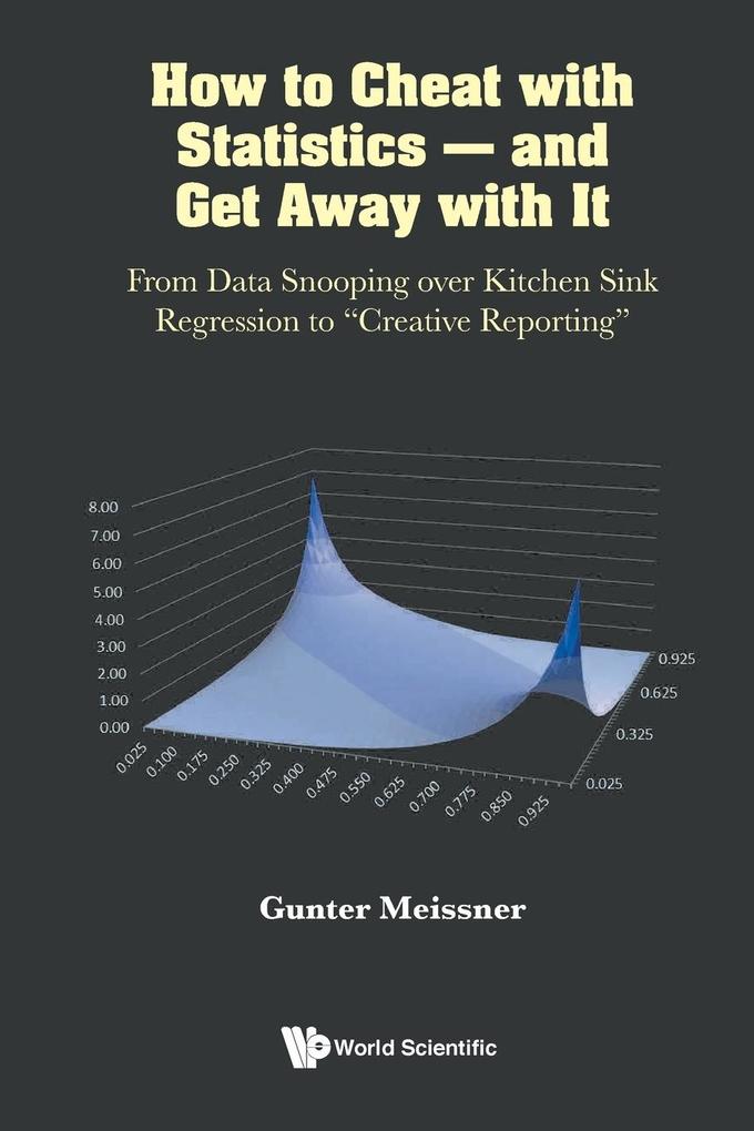 How To Cheat with Statistics - And Get Away with It: From Data Snooping Over Kitchen Sink Regression To Creative Reporting