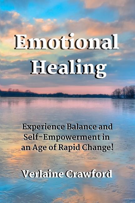 Emotional Healing: Experience Balance and Self Empowerment in an Age of Rapid Change!