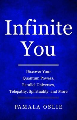 Infinite You: Discover Your Quantum Powers Parallel Universes Telepathy Spirituality and More