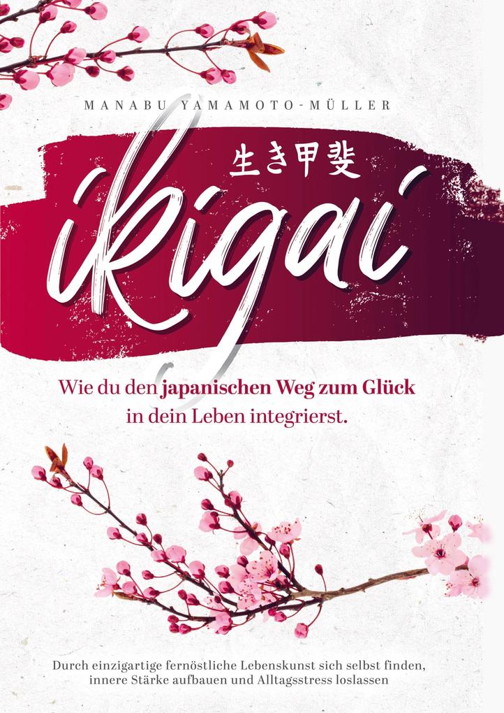 Ikigai Wie du den japanischen Weg zum Glück in dein Leben integrierst