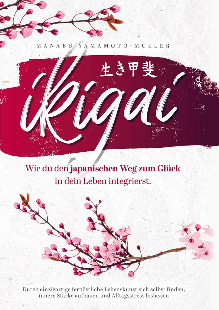 Ikigai - Wie du den japanischen Weg zum Glück in dein Leben integrierst