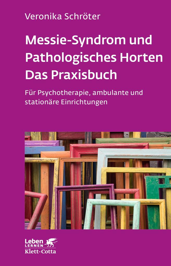 Messie-Syndrom und Pathologisches Horten - Das Praxisbuch (Leben Lernen Bd. 332)
