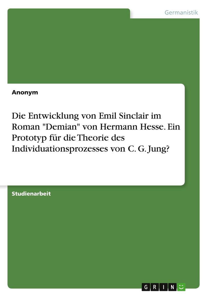 Die Entwicklung von Emil Sinclair im Roman Demian von Hermann Hesse. Ein Prototyp für die Theorie des Individuationsprozesses von C. G. Jung?