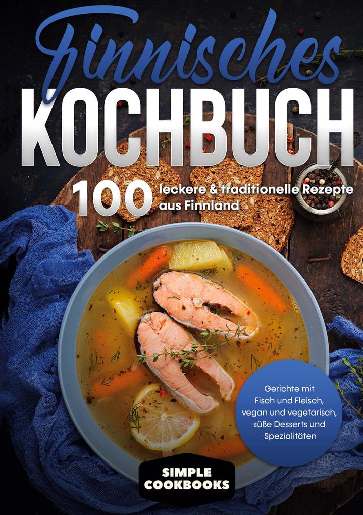 Image of Finnisches Kochbuch: 100 leckere & traditionelle Rezepte aus Finnland - Gerichte mit Fisch und Fleisch vegan und vegetarisch süße Desserts und Spezialitäten