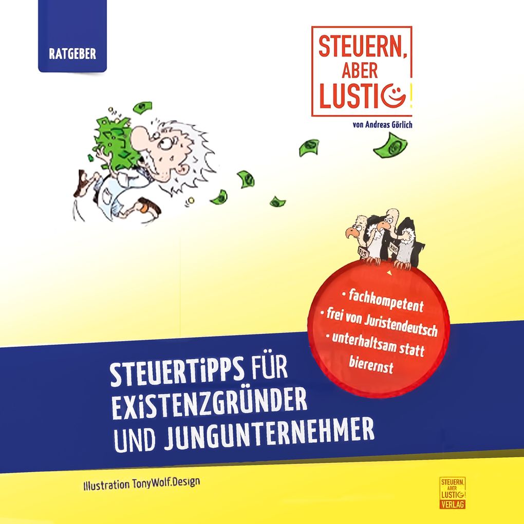 Steuern aber lustig! Steuertipps für Existenzgründer und Jungunternehmer.: Von der Existenzgründung an Geld sparen!