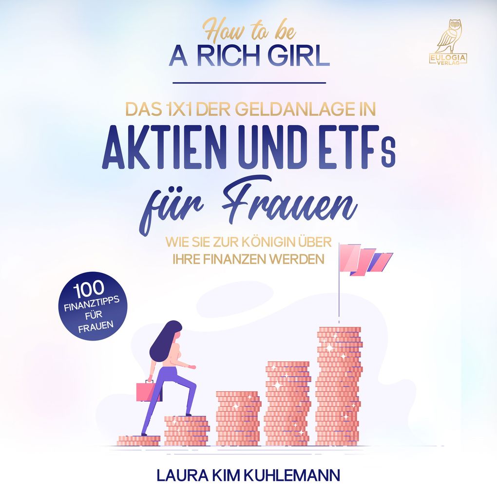 How to be a rich girl: Das 1x1 der Geldanlage in Aktien und ETFs fur Frauen Wie Sie zur Königin uber Ihre Finanzen werden - 100 Finanztipps fur Frauen