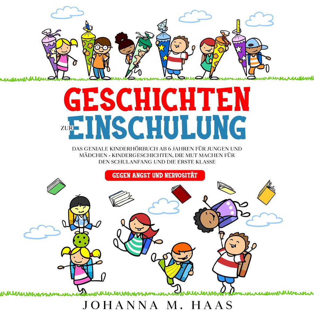 Geschichten zur Einschulung: Das geniale Kinderbuch ab 6 Jahren für Jungen und Mädchen - Kindergeschichten die Mut machen für den Schulanfang und die erste Klasse - gegen Angst und Nervosität