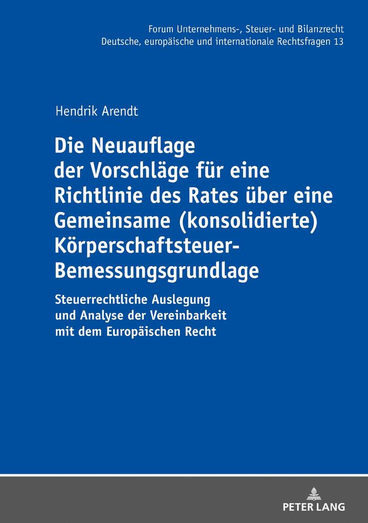 Die Neuauflage der Vorschlaege fuer eine Richtlinie des Rates ueber eine Gemeinsame (konsolidierte) Koerperschaftsteuer-Bemessungsgrundlage - Arendt Hendrik Arendt
