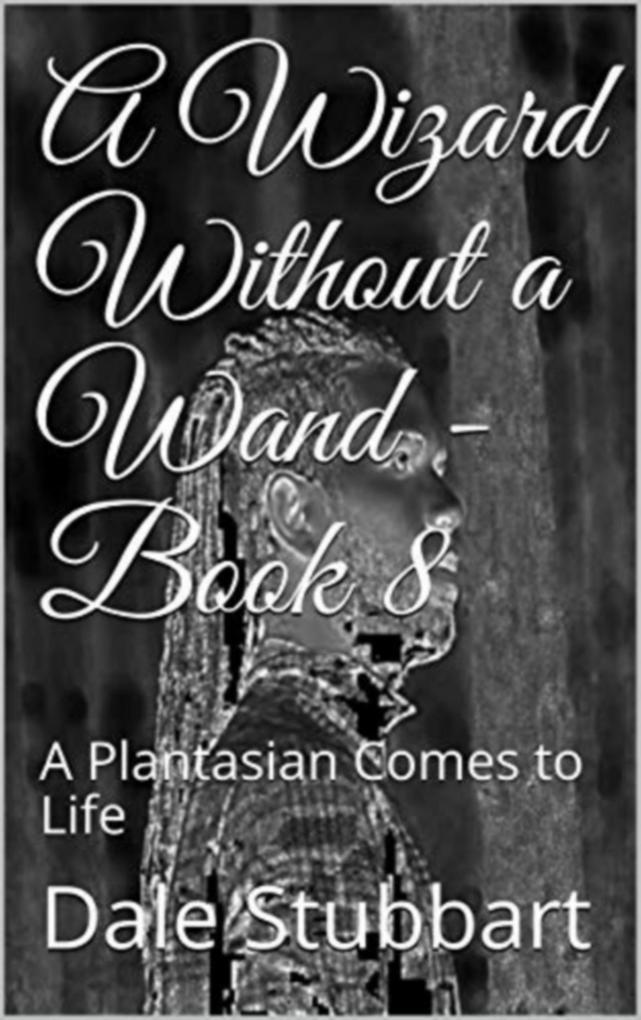 A Wizard Without a Wand - Book 8: A Plantasian Comes to Life (The Wizard Without a Wand #8)