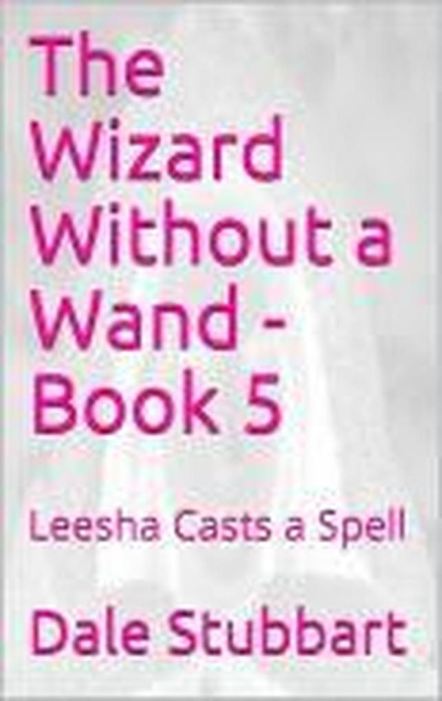 The Wizard Without a Wand - Book 5: Leesha Casts a Spell