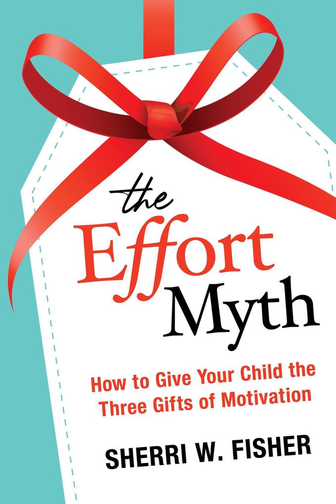 The Effort Myth: How to Give Your Child the Three Gifts of Motivation