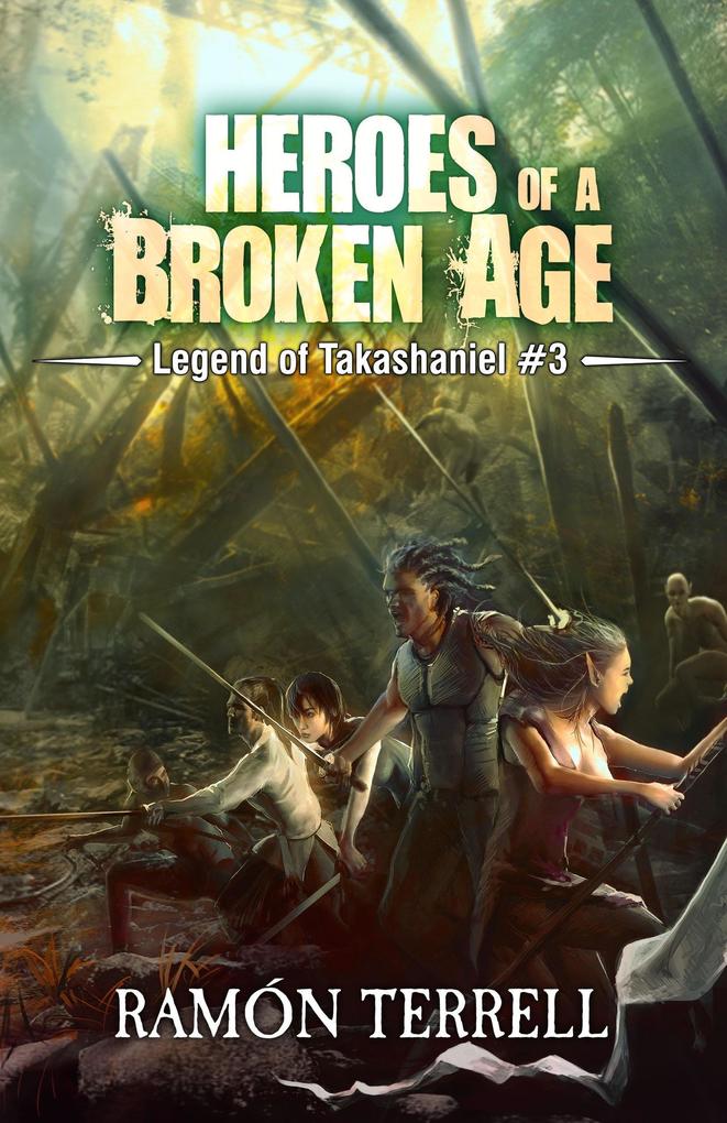 Heroes of a Broken Age (Legend of Takashaniel #3)