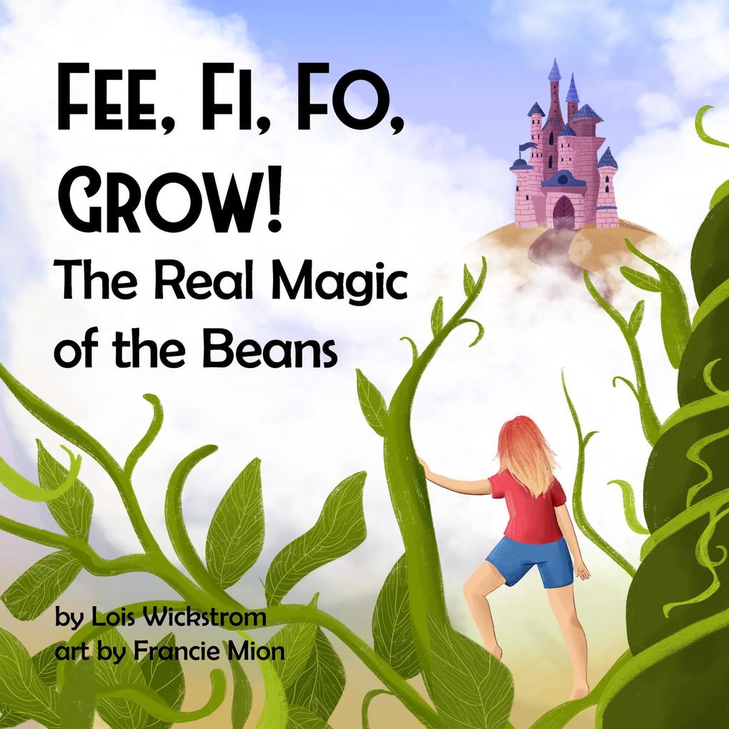 Fee Fi Fo Grow! The Real Magic of the Beans (science folktales)