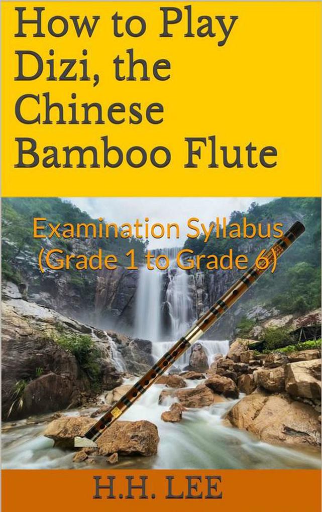 How to Play Dizi the Chinese Bamboo Flute: Examination Syllabus (Grade 1 to Grade 6)