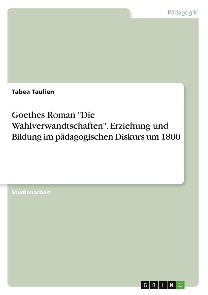 Goethes Roman Die Wahlverwandtschaften. Erziehung und Bildung im pädagogischen Diskurs um 1800