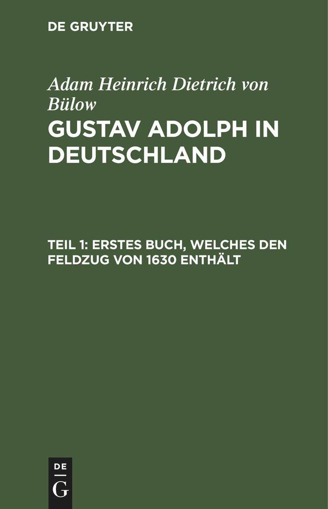 Erstes Buch welches den Feldzug von 1630 enthält - Adam Heinrich Dietrich von Bülow