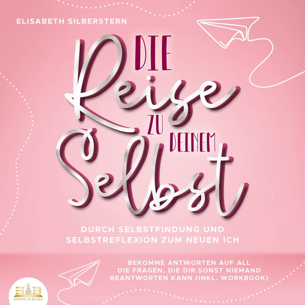 Die Reise zu deinem Selbst - Durch Selbstfindung und Selbstreflexion zum neuen Ich: Bekomme Antworten auf all die Fragen die dir sonst niemand beantworten kann (inkl. Workbook)