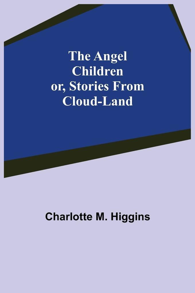 The Angel Children; or Stories from Cloud-Land