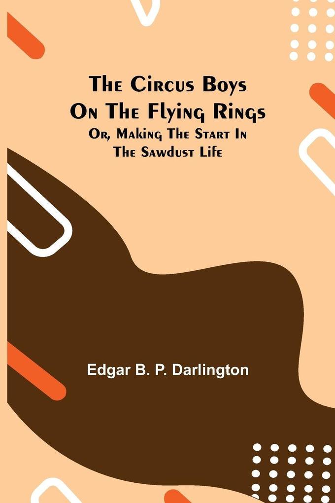 The Circus Boys on the Flying Rings; Or Making the Start in the Sawdust Life