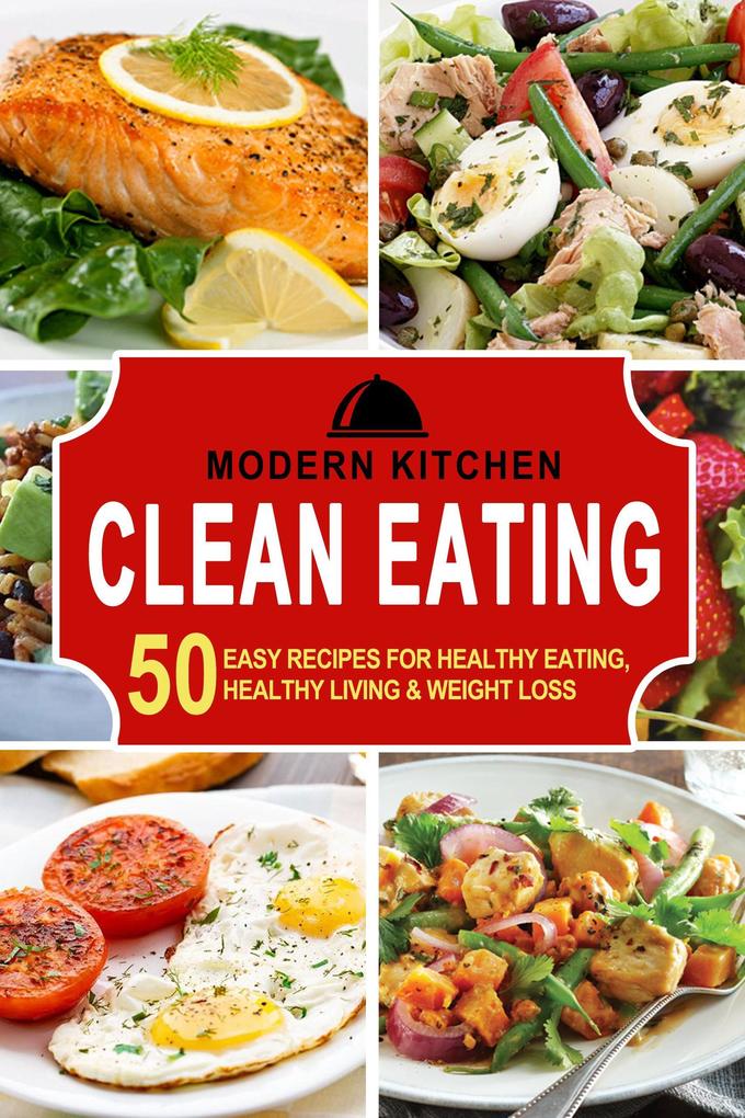 Clean Eating: 50 Easy Recipes for Healthy Eating Healthy Living & Weight Loss