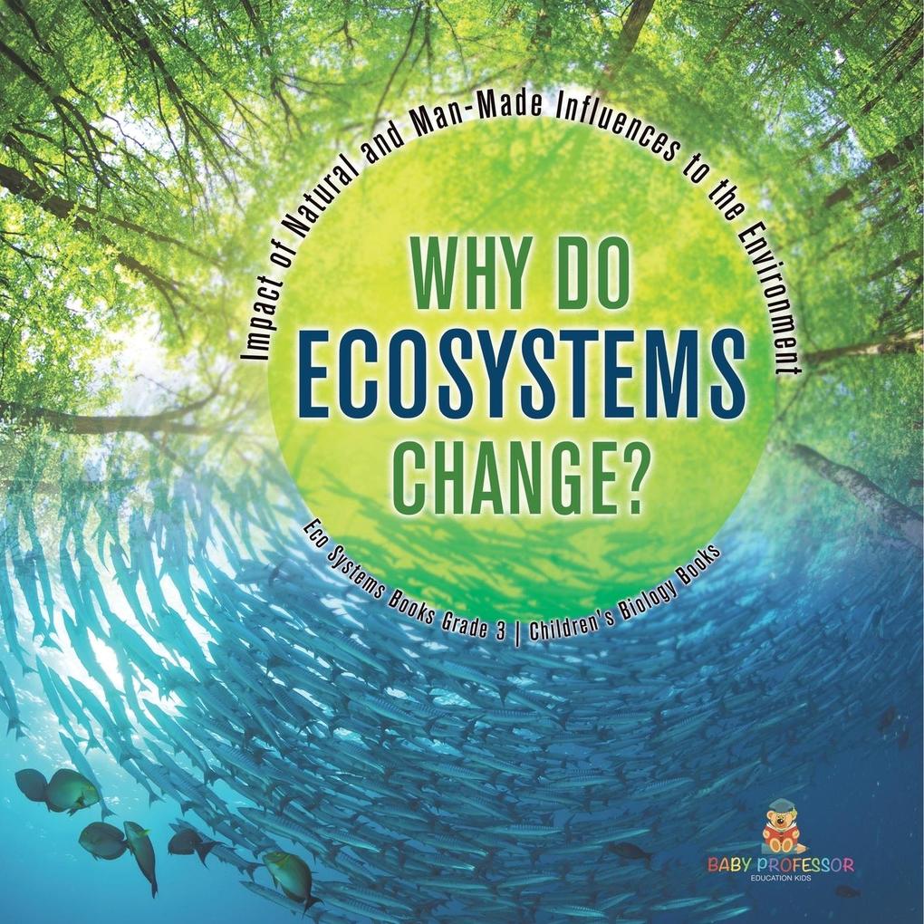 Why Do Ecosystems Change? Impact of Natural and Man-Made Influences to the Environment | Eco Systems Books Grade 3 | Children‘s Biology Books