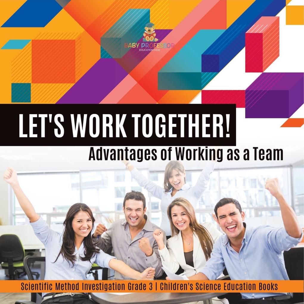 Let‘s Work Together! Advantages of Working as a Team | Scientific Method Investigation Grade 3 | Children‘s Science Education Books