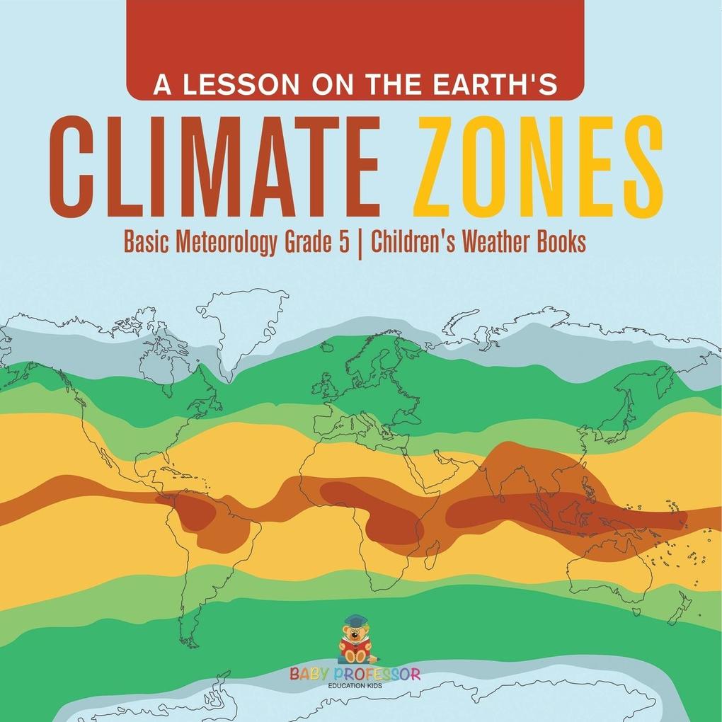A Lesson on the Earth‘s Climate Zones | Basic Meteorology Grade 5 | Children‘s Weather Books