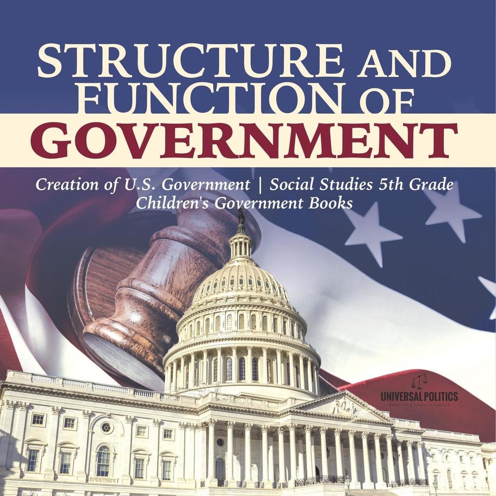 Structure and Function of Government | Creation of U.S. Government | Social Studies 5th Grade | Children‘s Government Books