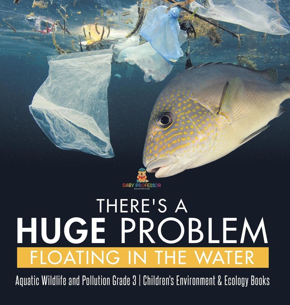 There‘s a Huge Problem Floating in the Water | Aquatic Wildlife and Pollution Grade 3 | Children‘s Environment & Ecology Books