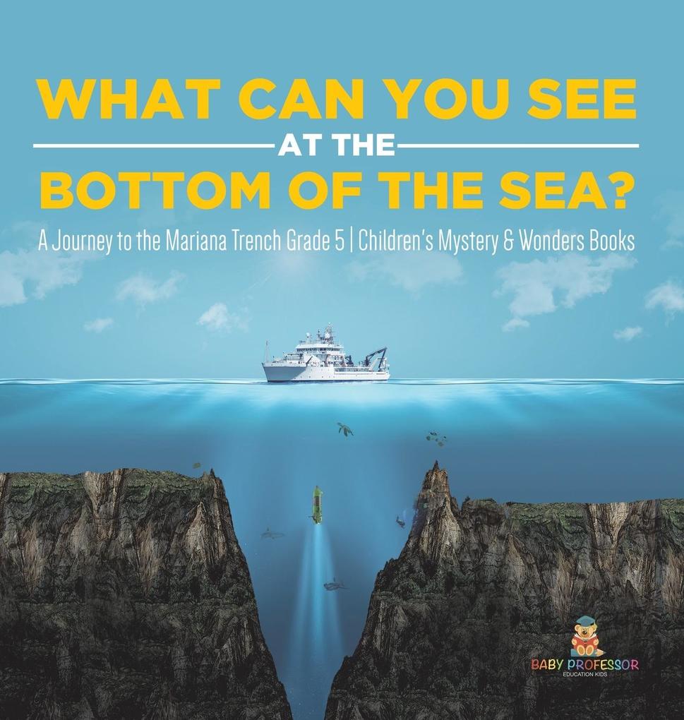 What Can You See in the Bottom of the Sea? A Journey to the Mariana Trench Grade 5 | Children‘s Mystery & Wonders Books