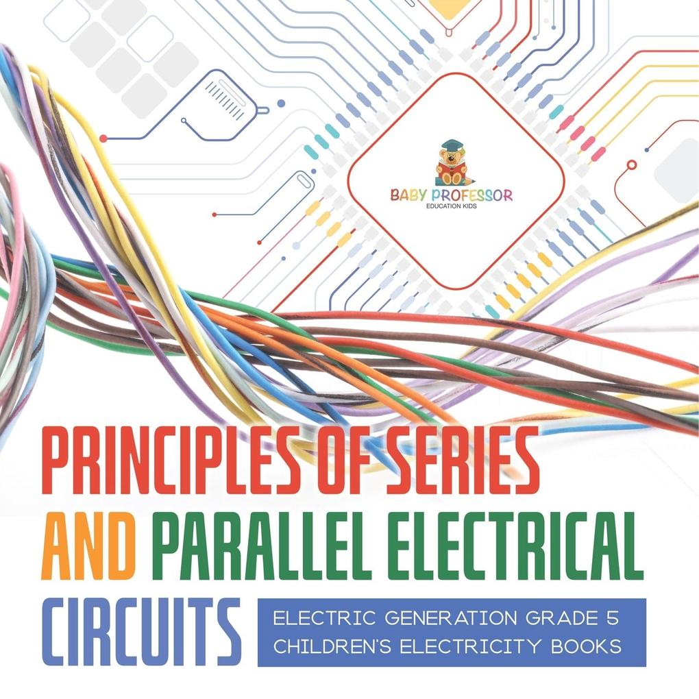 Principles of Series and Parallel Electrical Circuits | Electric Generation Grade 5 | Children‘s Electricity Books