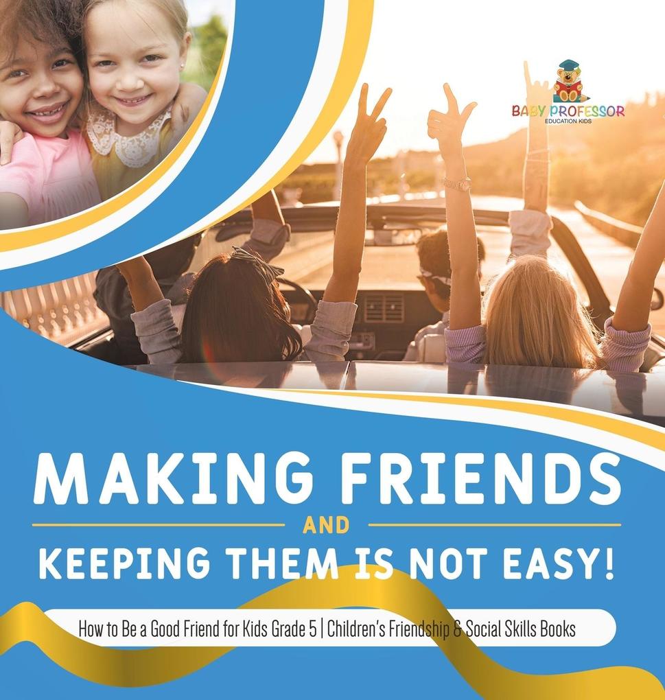Making Friends and Keeping Them Is Not Easy! | How to Be a Good Friend for Kids Grade 5 | Children‘s Friendship & Social Skills Books
