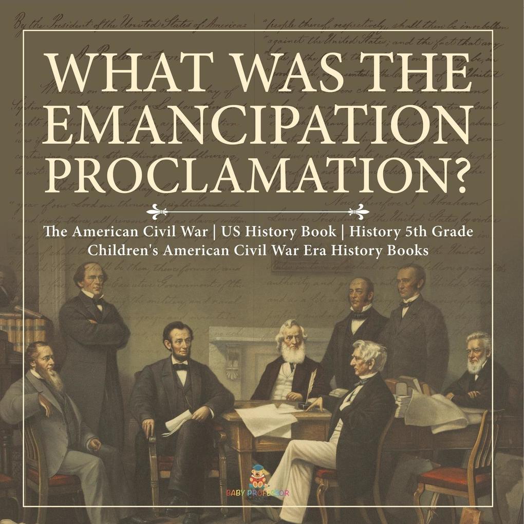 What Was the Emancipation Proclamation? | The American Civil War | US History Book | History 5th Grade | Children‘s American Civil War Era History Books