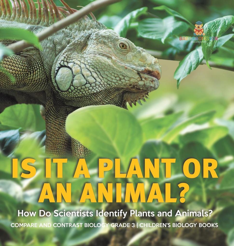 Is It a Plant or an Animal? How Do Scientists Identify Plants and Animals? | Compare and Contrast Biology Grade 3 | Children‘s Biology Books