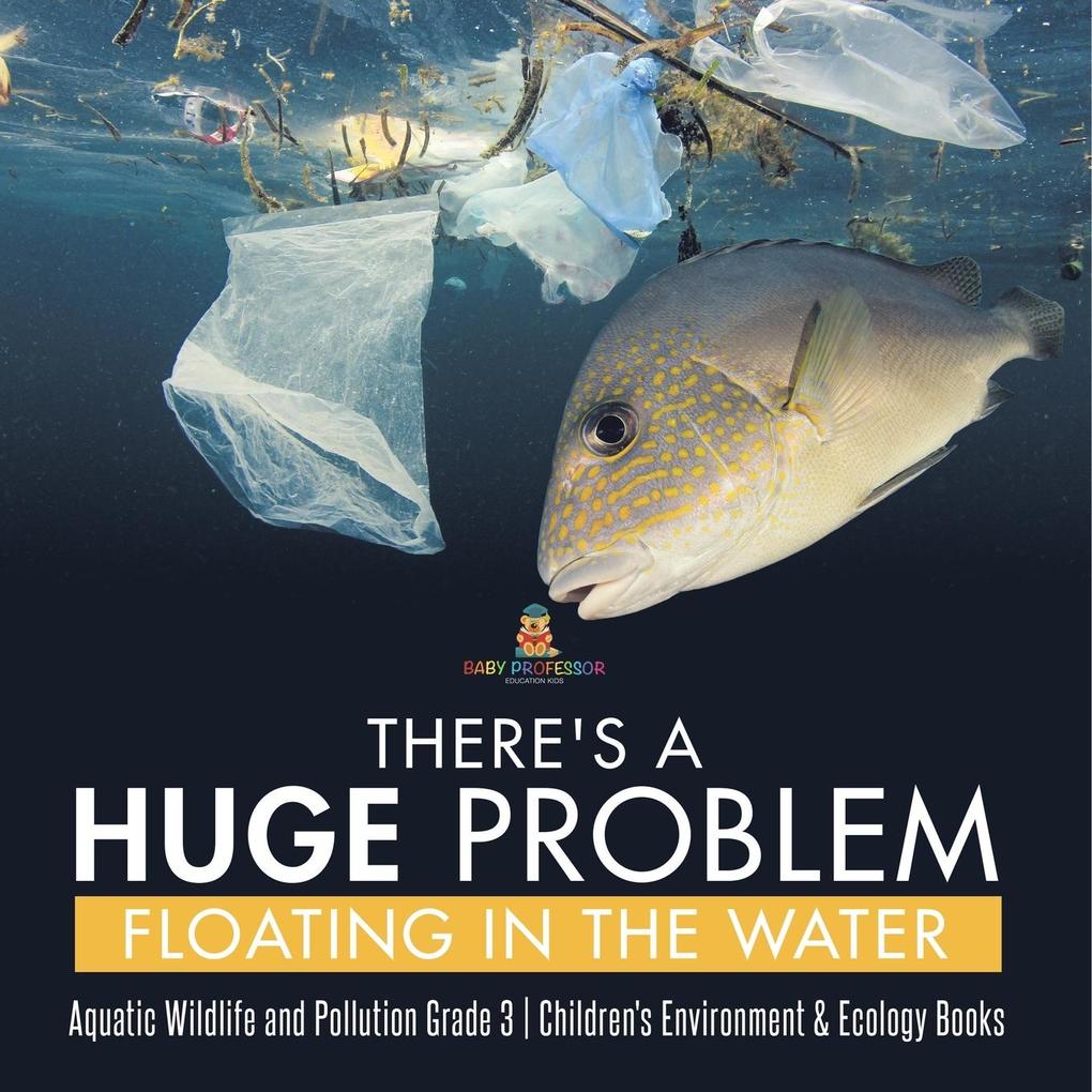 There‘s a Huge Problem Floating in the Water | Aquatic Wildlife and Pollution Grade 3 | Children‘s Environment & Ecology Books