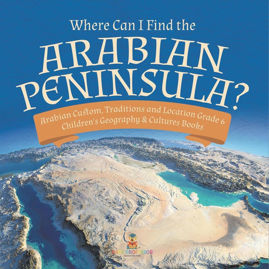 Where Can I Find the Arabian Peninsula? | Arabian Custom Traditions and Location Grade 6 | Children‘s Geography & Cultures Books