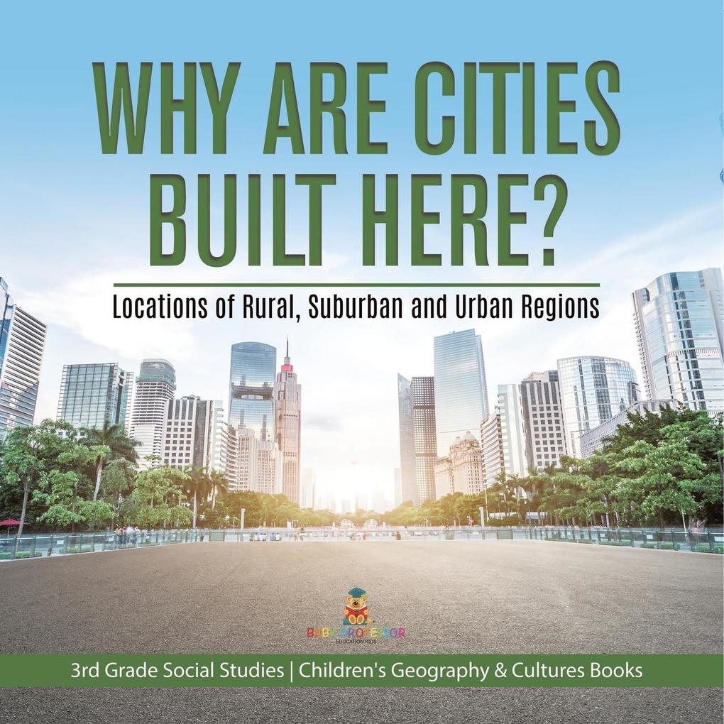 Why Are Cities Built Here? Locations of Rural Suburban and Urban Regions | 3rd Grade Social Studies | Children‘s Geography & Cultures Books