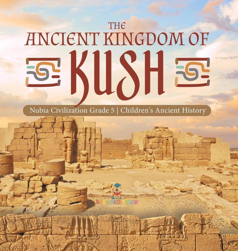 The Ancient Kingdom of Kush | Nubia Civilization Grade 5 | Children‘s Ancient History