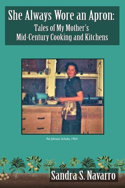 She Always Wore an Apron: Tales of My Mother‘s Mid-Century Cooking and Kitchens