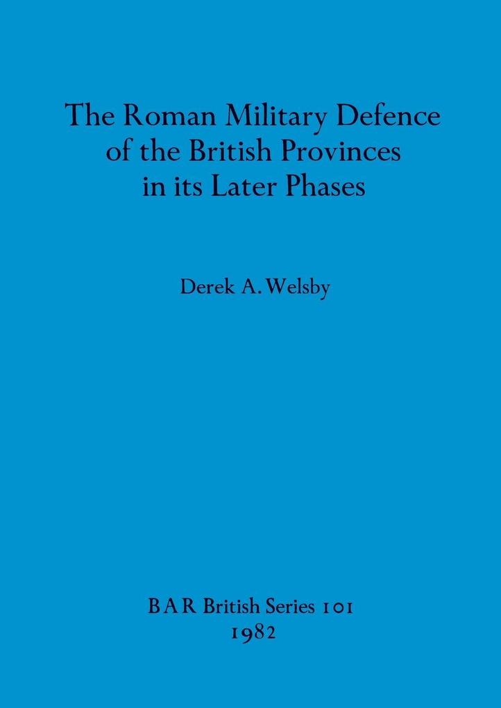 The Roman Military Defence of the British Provinces in its Later Phases