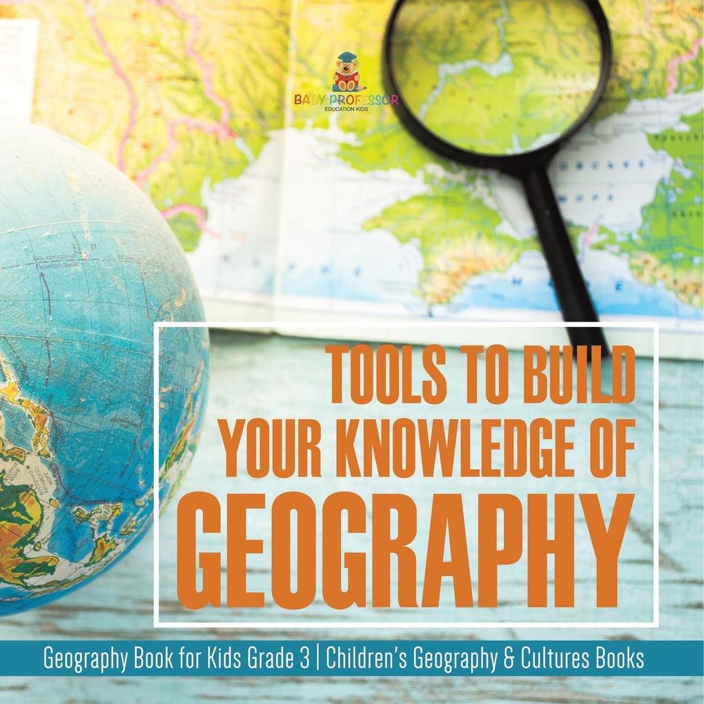 Tools to Build Your Knowledge of Geography | Geography Book for Kids Grade 3 | Children‘s Geography & Cultures Books