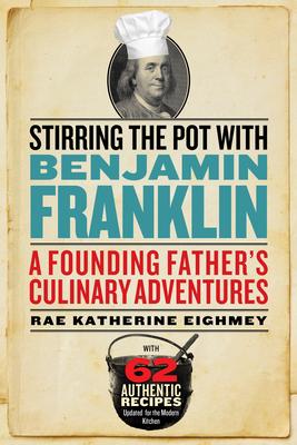 Stirring the Pot with Benjamin Franklin: A Founding Father‘s Culinary Adventures