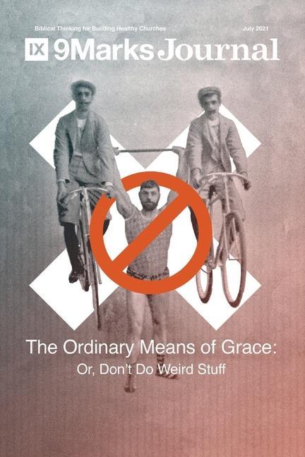 Ordinary Means of Grace 9Marks Journal: Or Don‘t Do Weird Stuff