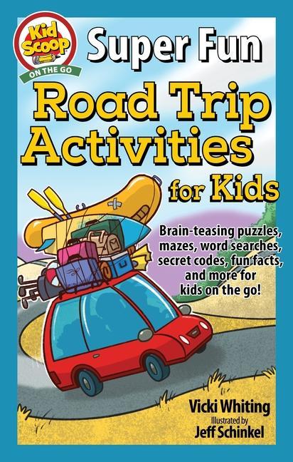 Super Fun Road Trip Activities for Kids: Brain-Teasing Puzzles Mazes Word Searches Secret Codes Fun Facts and More for Kids on the Go!